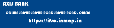 AXIS BANK  ODISHA JAJPUR JAJPUR ROAD JAJPUR ROAD, ORISSA  ifsc code